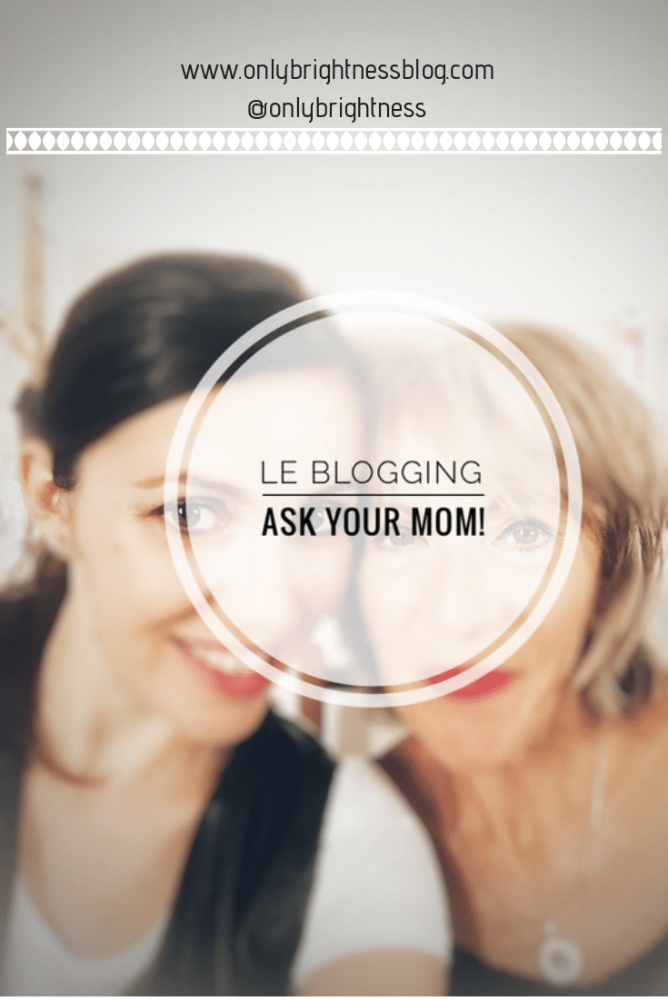 Blogging : ask your mom what she thinks ! www.onlybrightnessblog.com blogging mom lifestyle toulouse